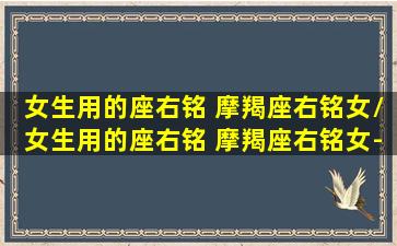 女生用的座右铭 摩羯座右铭女/女生用的座右铭 摩羯座右铭女-我的网站